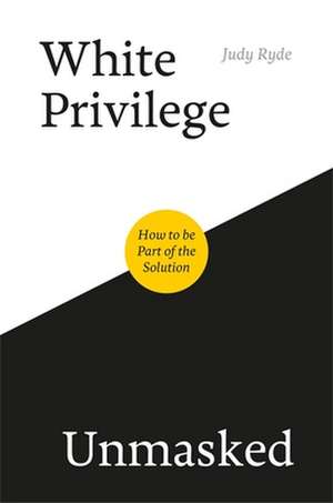 White Privilege Unmasked de Judy Ryde