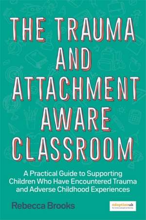 The Trauma and Attachment-Aware Classroom de Rebecca Brooks