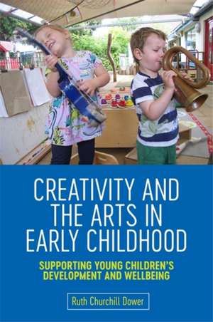 Creativity and the Arts in Early Childhood de Ruth Churchill Churchill Dower