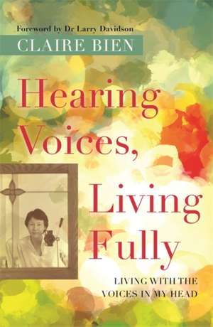 Hearing Voices, Living Fully de Claire Bien