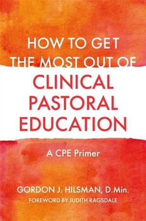 How to Get the Most Out of Clinical Pastoral Education de D Min