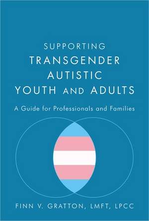 Supporting Transgender Autistic Youth and Adults de Finn V Gratton