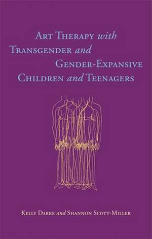 Art Therapy with Transgender and Gender-Expansive Children and Teenagers de Kelly Darke