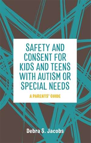 Safety and Consent for Kids and Teens with Autism or Special Needs de Debra Jacobs