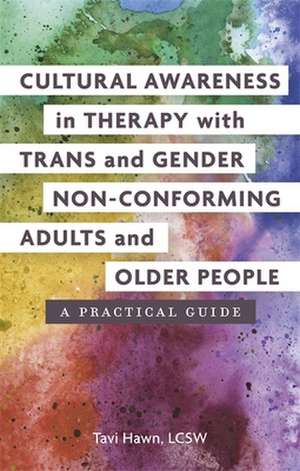 Cultural Awareness in Therapy with Trans and Gender Non-Conforming Adults and Older People de Tavi Hawn