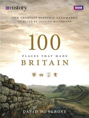 100 Places That Made Britain de Dave Musgrove