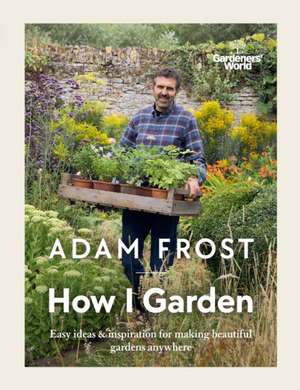 How I Garden de Adam Frost