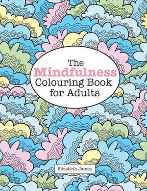 The Mindfulness Colouring Book for Adults: Zen de Elizabeth James