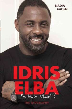 Idris Elba - So, Now What? The Biography de Nadia Cohen