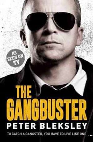 The Gangbuster - To Catch a Gangster, You Have to Live Like One de Peter Bleksley