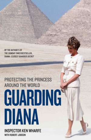 Guarding Diana: Protecting the Princess Around the World de Inspector Ken Wharfe