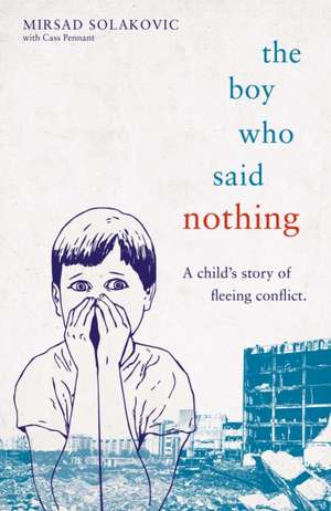 The Boy Who Said Nothing - A Child's Story of Fleeing Conflict de Mirsad Solakovic