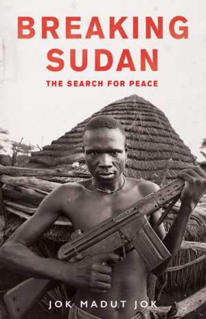 Breaking Sudan: The Search for Peace de Jok Madut Jok