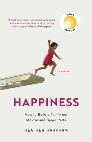 Happiness: How to Build a Family out of Love and Spare Parts de Heather Harpham