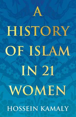 A History of Islam in 21 Women de Hossein Kamaly