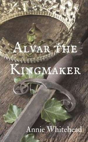 Alvar the Kingmaker de Annie Whitehead