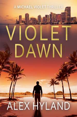 Violet Dawn: A Michael Violet Thriller de Alex Hyland