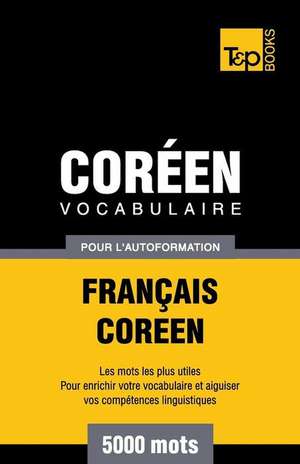 Vocabulaire Francais-Coreen Pour L'Autoformation - 5000 Mots de Andrey Taranov