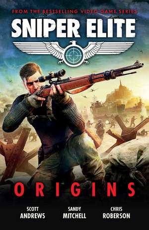 Sniper Elite: Origins - Three Original Stories Set in the World of the Hit Video Game de Scott K. Andrews