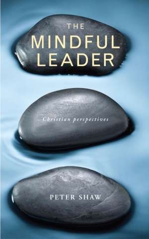 The Mindful Leader de Peter Shaw