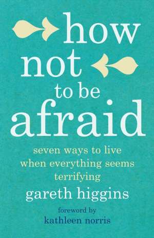 How Not To Be Afraid de Gareth Higgins