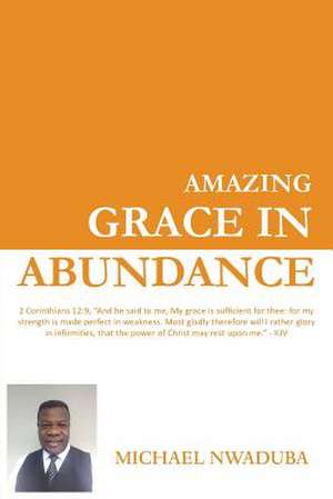 Amazing Grace in Abundance de Michael Nwaduba