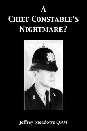 A Chief Constable's Nightmare? de Jeffrey Meadows Qpm