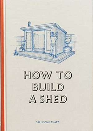 How to Build a Shed de Sally Coulthard