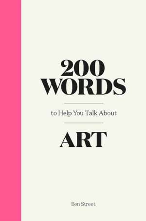 200 Words to Help You Talk about Art de Ben Street