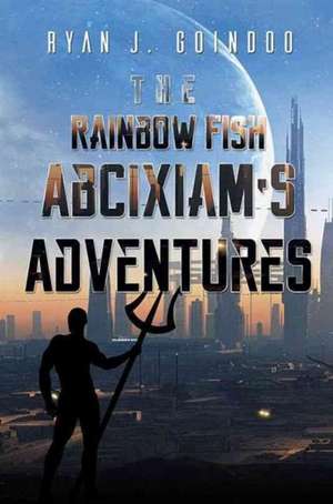 Rainbow Fish: Abcixiam's Adventures de Ryan J. Goindoo