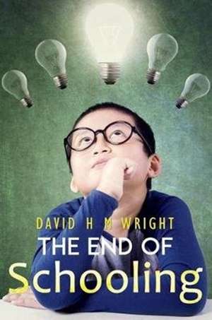 The End of Schooling de David H. M. Wright