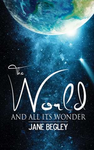 The World and All Its Wonder de Jane Begley