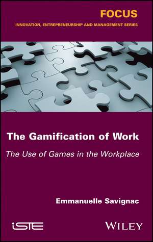 The Gamification of Work: The Use of Games in the Workplace de Emmanuelle Savignac