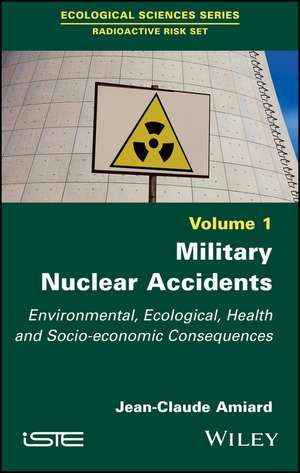 Military Nuclear Accidents – Environmental, Ecological, Health and Socio–economic Consequences de JC Amiard