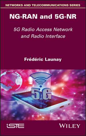 NG–RAN and 5G–NR – 5G Radio Access Network and Radio Interface de F Launay