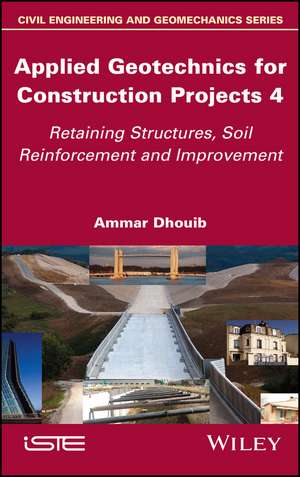 Applied Geotechnics for Construction Projects Volume 4 – Retaining Structures, Soil Reinforcement and Improvement de Dhouib