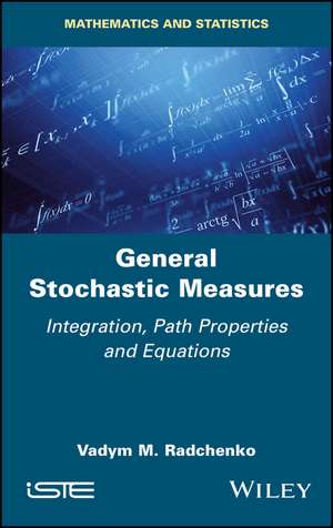 General Stochastic Measures – Integration, Path Properties and Equations de VM Radchenko