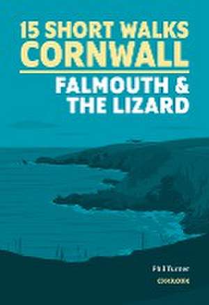 15 Short Walks in Cornwall: Falmouth and the Lizard de Phil Turner