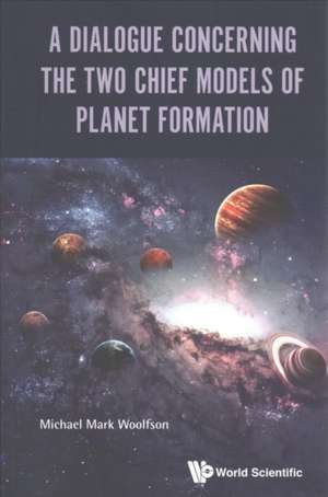 A Dialogue Concerning the Two Chief Models of Planet Formation de Michael Mark Woolfson