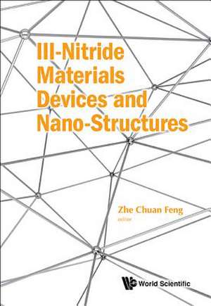 III-Nitride Materials, Devices and Nano-Structures de Zhe Chuan Feng