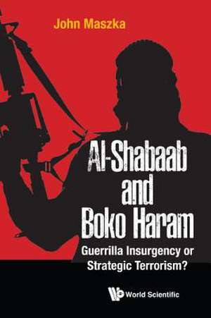 AL-SHABAAB AND BOKO HARAM de John Maszka