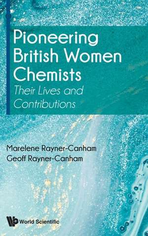 Pioneering British Women Chemists: Their Lives and Contributions de Marelene Rayner-Canham