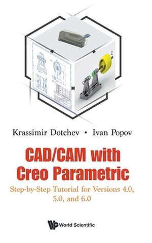 Cad/CAM with Creo Parametric: Step-By-Step Tutorial for Versions 4.0, 5.0, and 6.0 de Krassimir Dotchev