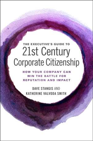 The Executive′s Guide to 21st Century Corporate – How your Company Can Win the Battle for Reputation and Impact de Dave Stangis