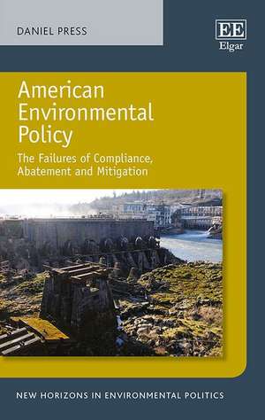 American Environmental Policy – The Failures of Compliance, Abatement and Mitigation de Daniel Press