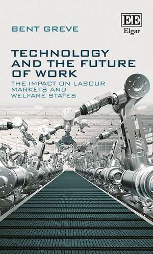 Technology and the Future of Work – The Impact on Labour Markets and Welfare States de Bent Greve