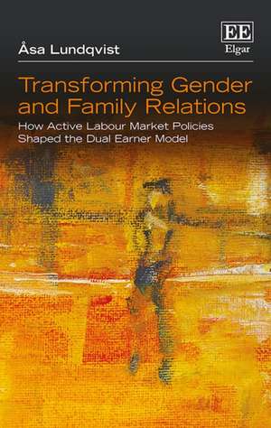 Transforming Gender and Family Relations – How Active Labour Market Policies Shaped the Dual Earner Model de Åsa Lundqvist