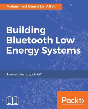 Building Bluetooth Low Energy Systems de Muhammad Usama Bin Aftab