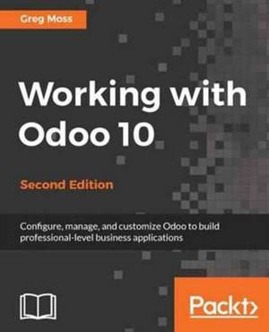 Working with Odoo 10 - Second Edition de Greg Moss