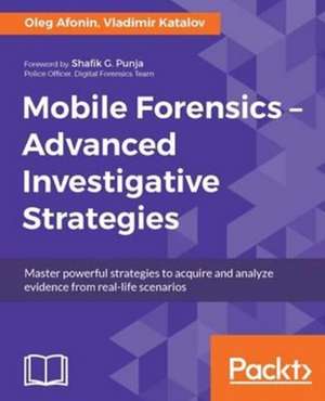 Mobile Forensics - Advanced Investigative Strategies de Oleg Afonin